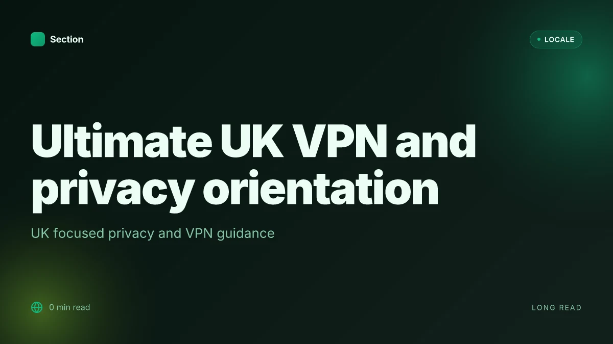 Ultimate UK VPN and privacy orientation