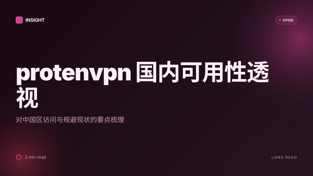 Protenvpn国内用不了吗：中国区访问与规避的现状与要点