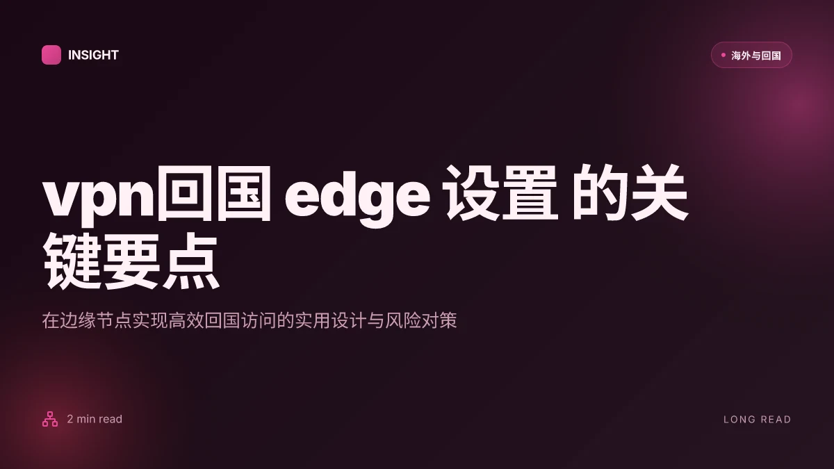 VPN回国 Edge 设置：在边缘节点实现高效回国访问的实用指南