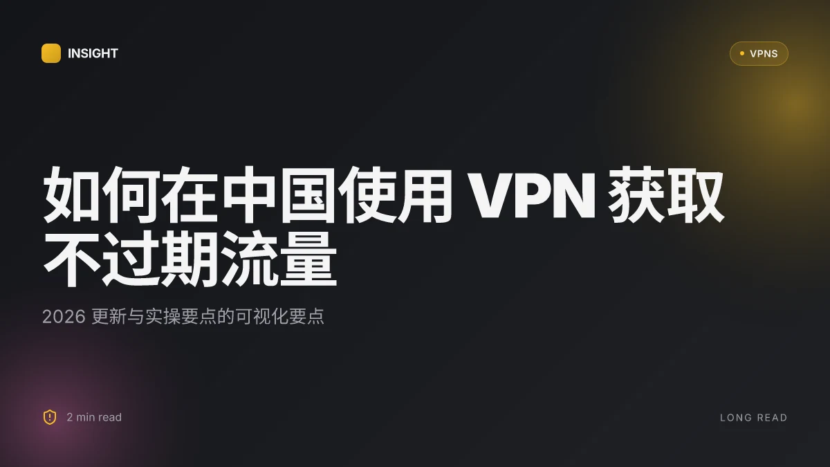 如何在中国使用 VPN 获取不过期流量：2026 更新与实操要点